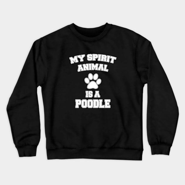 My Spirit Animal Is A Poodle Crewneck Sweatshirt by LunaMay